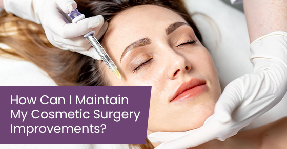 How can I maintain my cosmetic surgery improvements?