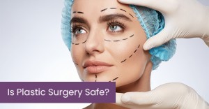 Is plastic surgery safe?
